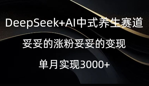 DeepSeek+AI中式养生赛道，妥妥的涨粉妥妥的变现-柚子网创